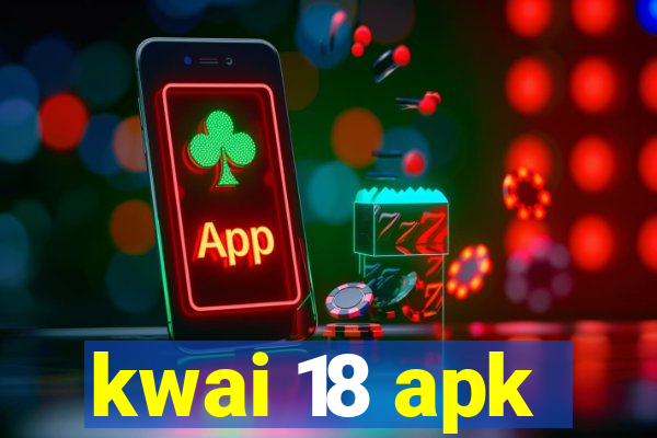 kwai 18 apk